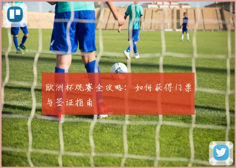 欧洲杯观赛全攻略：如何获得门票与签证指南